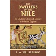 The Dwellers on the Nile The Life, History, Religion and Literature of the Ancient Egyptians by Budge, E. A. Wallis, 9780486235011