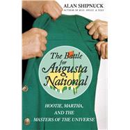 The Battle for Augusta National Hootie, Martha, and the Masters of the Universe by Shipnuck, Alan, 9780743255011