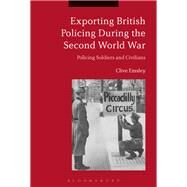 Exporting British Policing During the Second World War by Emsley, Clive, 9781350025011