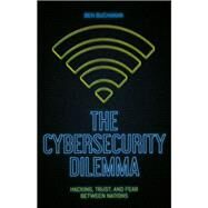 The Cybersecurity Dilemma Hacking, Trust and Fear Between Nations by Buchanan, Ben, 9780190665012