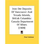 Iron Ore Deposits of Vancouver and Texada Islands, British Columbi : Canada Department of Mines (1909) by Lindeman, Einar, 9780548835012