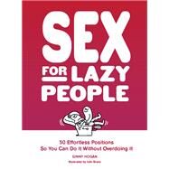 Sex for Lazy People 50 Effortless Positions So You Can Do It without Overdoing It by Hogan, Ginny, 9781797225012