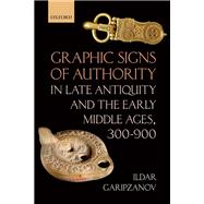 Graphic Signs of Authority in Late Antiquity and the Early Middle Ages by Garipzanov, Ildar, 9780198815013