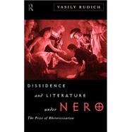 Dissidence and Literature Under Nero: The Price of Rhetoricization by Rudich,Vasily, 9780415095013