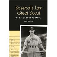 Baseball's Last Great Scout by Austin, Dan, 9780803245013