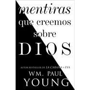Mentiras que creemos sobre Dios / Lies We Believe About God by Young, Wm. Paul, 9781501195013