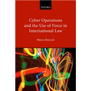 Cyber Operations and the Use of Force in International Law by Roscini, Marco, 9780199655014