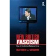 New British Fascism: Rise of the British National Party by Goodwin; Matthew J., 9780415465014