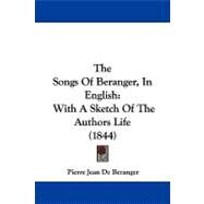Songs of Beranger, in English : With A Sketch of the Authors Life (1844) by De Beranger, Pierre Jean, 9781104335014