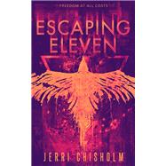 Escaping Eleven by Chisholm, Jerri, 9781682815014