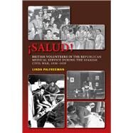 Salud! British Volunteers in the Republican Medical Service During the Spanish Civil War, 1936-1939 by Palfreeman, Linda, 9781845195014