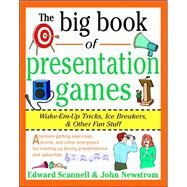 The Big Book of Presentation Games: Wake-Em-Up Tricks, Icebreakers, and Other Fun Stuff by Newstrom, John; Scannell, Edward, 9780070465015