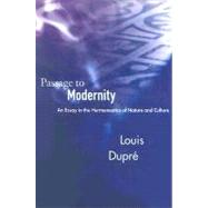 Passage to Modernity : An Essay in the Hermeneutics of Nature and Culture by Louis Dupr, 9780300065015