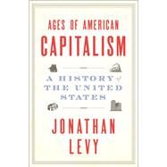 Ages of American Capitalism A History of the United States by Levy, Jonathan, 9780812995015