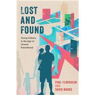 Lost and Found Young Fathers in the Age of Unwed Parenthood by Florsheim, Paul; Moore, David, 9780190865016