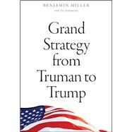 Grand Strategy from Truman to Trump by Miller, Benjamin; Rubinovitz, Ziv, 9780226735016