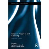 Peirce on Perception and Reasoning: From Icons to Logic by Hull; Kathleen A., 9781138215016