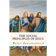 The Social Principles of Jesus by Rauschenbusch, Walter, 9781508405016