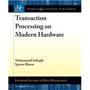 Transaction Processing on Modern Hardware by Sadoghi, Mohammad; Blanas, Spyros; Jagadish, H. V., 9781681735016