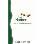 The Namer: How Do I Find My True Identity by Rawlins, Matt, 9781928715016