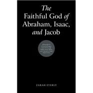 The Faithful God of Abraham, Isaac, and Jacob by Everly, Zarah, 9781973645016
