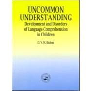 Uncommon Understanding: Development and Disorders of Language Comprehension in Children by Bishop,Dorothy V.M., 9780863775017