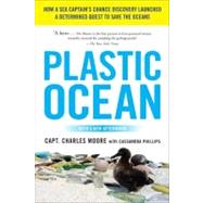 Plastic Ocean : How a Sea Captain's Chance Discovery Launched a Determined Quest to Save the Oceans by Moore, Capt. Charles, 9781583335017