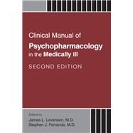 Clinical Manual of Psychopharmacology in the Medically Ill by Levenson, James L., M.D.; Ferrando, Stephen J., M.D., 9781585625017
