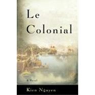 Le Colonial A Novel by Nguyen, Kien, 9780316285018