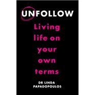 Unfollow Living Life on Your Own Terms by Papadopoulos, Linda, 9780349405018
