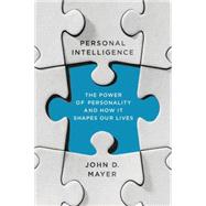 Personal Intelligence The Power of Personality and How It Shapes Our Lives by Mayer, John D., 9780374535018