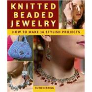 Knitted Beaded Jewelry How to Make 16 Stylish Projects by Herring, Ruth, 9780811735018