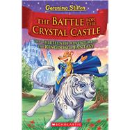 The Battle for Crystal Castle (Geronimo Stilton and the Kingdom of Fantasy #13) by Stilton, Geronimo, 9781338655018