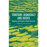 Territory, Democracy and Justice Regionalism and Federalism in Western Democracies by Greer, Scott L., 9781403995018