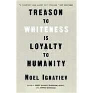 Treason to Whiteness Is Loyalty to Humanity by Ignatiev, Noel; Roediger, David R.; Kurti, Zhandarka; Dhondt, Geert; Shanahan, Jarrod, 9781839765018