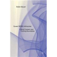 Queer BDSM Intimacies Critical Consent and Pushing Boundaries by Bauer, Robin, 9781137435019