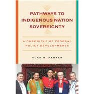 Pathways to Indigenous Nation Sovereignty by Parker, Alan R., 9781938065019