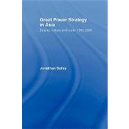 Great Power Strategy in Asia: Empire, Culture and Trade, 1905-2005 by Bailey; Jonathan, 9780415545020