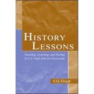 History Lessons: Teaching, Learning, and Testing in U.S. High School Classrooms by Grant, S.G., 9780805845020