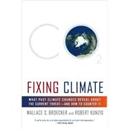 Fixing Climate What Past Climate Changes Reveal About the Current Threat--and How to Counter It by Broecker, Wallace S.; Kunzig, Robert, 9780809045020