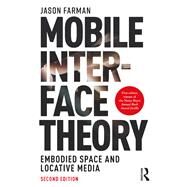 Mobile Interface Theory: Embodied Space and Locative Media by Farman; Jason, 9781138625020
