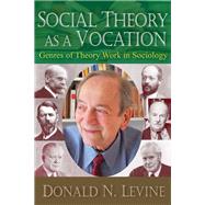 Social Theory as a Vocation: Genres of Theory Work in Sociology by Levine,Donald N., 9781412855020