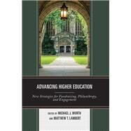 Advancing Higher Education New Strategies for Fundraising, Philanthropy, and Engagement by Worth, Michael J.; Lambert, Matthew T., 9781475845020