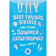 Best Friends, Bikinis, and Other Summer Catastrophes by Wientge, Kristi, 9781534485020