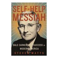 Self-help Messiah Dale Carnegie and Success in Modern America by WATTS, STEVEN, 9781590515020