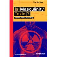 Is Masculinity Toxic? A Primer for the 21st Century by Smiler, Andrew, 9780500295021