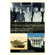 Thinking History, Fighting Evil Neoconservatives and the Perils of Analogy in American Politics by MacDonald, David B., 9780739125021