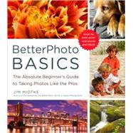 BetterPhoto Basics The Absolute Beginner's Guide to Taking Photos Like a Pro by Miotke, Jim, 9780817405021