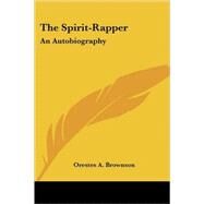 The Spirit-rapper: An Autobiography by Brownson, Orestes Augustus, 9781428615021