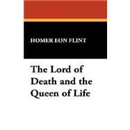 The Lord of Death and the Queen of Life by Flint, Homer Eon, 9781434485021